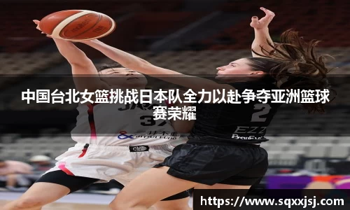 三亿中国台北女篮挑战日本队全力以赴争夺亚洲篮球赛荣耀